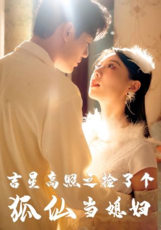 短剧吉星高照之捡了个狐仙当媳妇海报