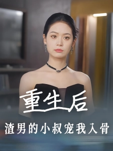 短剧重生后，渣男的小叔宠我入骨海报