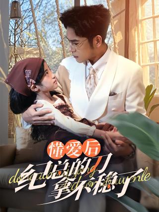 短剧懂爱后纪总的刀拿不稳了海报