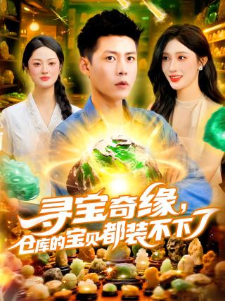 短剧寻宝奇缘，仓库的宝贝都装不下了海报