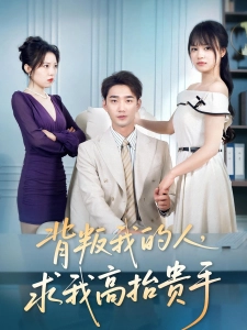 短剧背叛我的人，求我高抬贵手海报