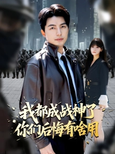 短剧我都成战神了你们后悔有啥用海报