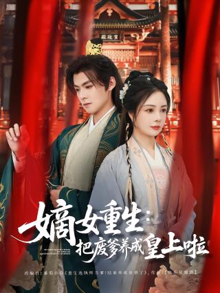 短剧嫡女重生：把废爹养成皇上啦海报