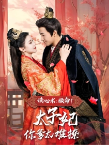 短剧读心术：救命！太子妃你爹太难撩海报