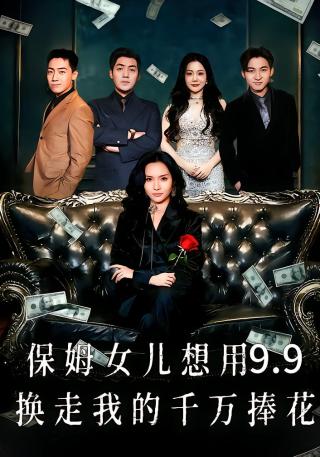 短剧保姆女儿想用9.9换走我的千万捧花海报