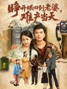 短剧睁开眼，回到老婆难产当天海报