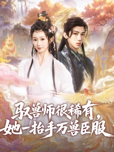 短剧驭兽师很稀有，她一抬手万兽臣服海报