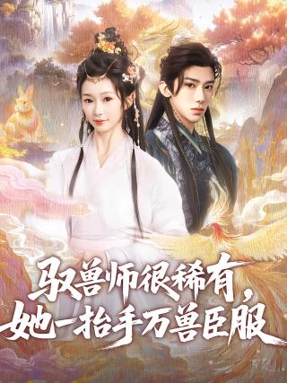 短剧驭兽师很稀有，她一抬手万兽臣服海报
