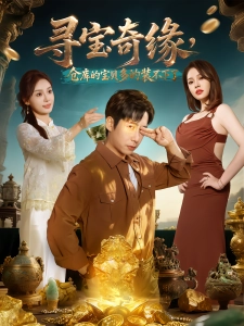 短剧寻宝奇缘，仓库的宝贝多的装不下了海报