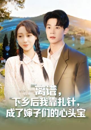 短剧离谱，下乡后我靠扎针，成了婶子们的心头宝海报