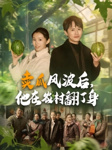 短剧卖瓜风波后，他在农村翻了身海报