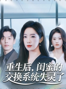 短剧重生后，闺蜜的交换系统失灵了海报
