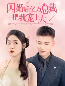 短剧闪婚后，亿万总裁把我宠上天海报